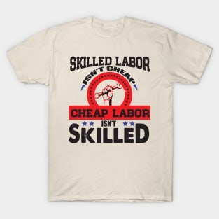 Skilled Labor Isn't Cheap, Cheap Labor Isn't Skilled Shirt T-Shirt